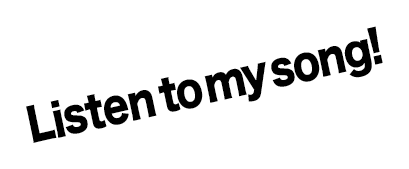 Listen to my song!