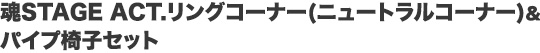 魂STAGE ACT.リングコーナー（ニュートラル）＆パイプ椅子セット