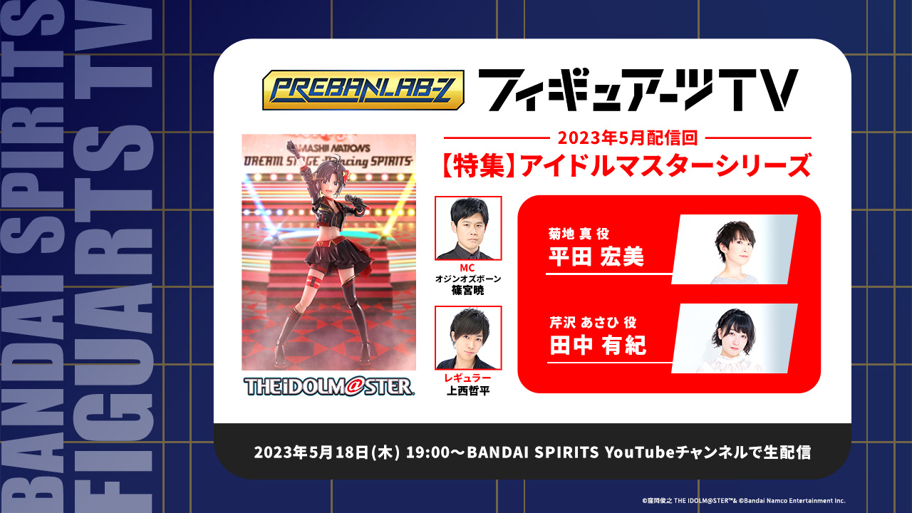 プレバンラボZ フィギュアーツTV MCオジンオズボーン篠宮暁 レギュラー上西哲平【特集】アイドルマスターシリーズ 平田宏美 田中有紀 2023年5月18日(木) 19:30～BANDAI SPIRITS YouTubeチャンネルで生配信