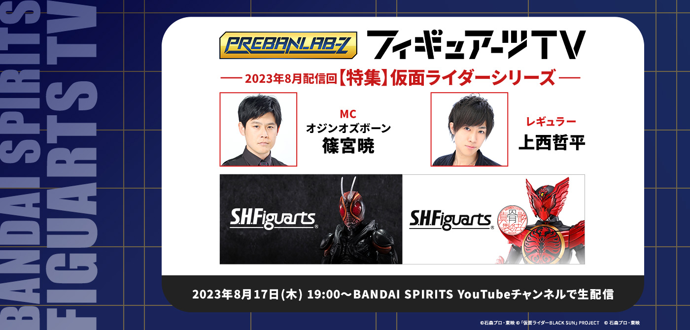 プレバンラボZ フィギュアーツTV MCオジンオズボーン篠宮暁 レギュラー上西哲平【特集】仮面ライダーシリーズ 2023年8月17日(木) 19:00～BANDAI SPIRITS YouTubeチャンネルで生配信