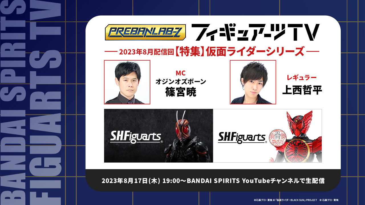 プレバンラボZ フィギュアーツTV MCオジンオズボーン篠宮暁 レギュラー上西哲平【特集】仮面ライダーシリーズ 2023年8月17日(木) 19:00～BANDAI SPIRITS YouTubeチャンネルで生配信