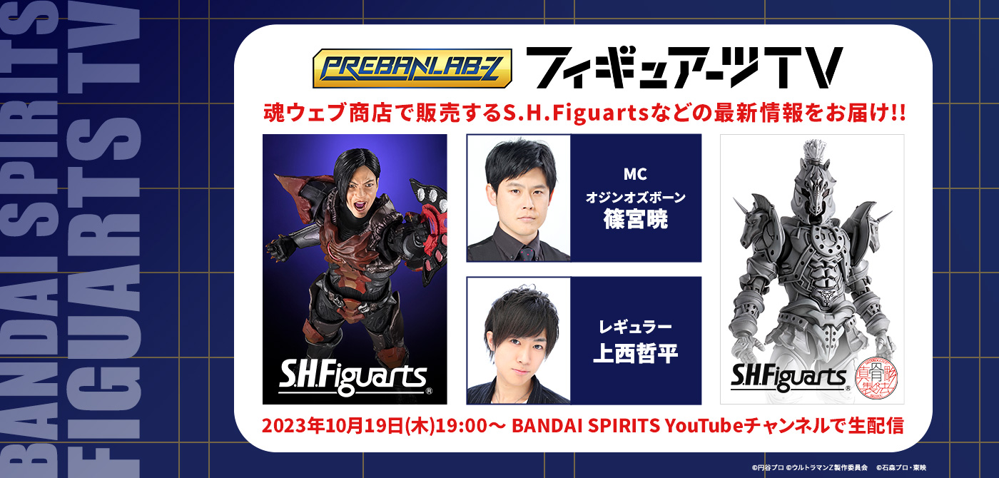 プレバンラボZ フィギュアーツTV MCオジンオズボーン篠宮暁 レギュラー上西哲平 魂ウェブ商店で販売するS.H.Figuartsなどの最新情報をお届け!! 2023年10月19日(木)19:00～ BANDAI SPIRITS YouTubeチャンネルで生配信