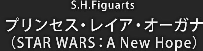 S.H.Figuarts プリンセス・レイア・オーガナ（STAR WARS：A New Hope）
