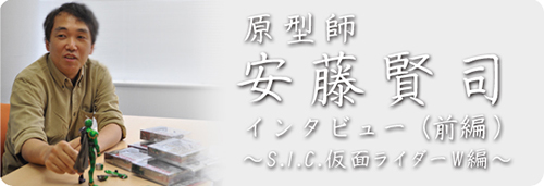 原型師 安藤賢司 インタビュー(前編) ~S.I.C.仮面ライダーW編~